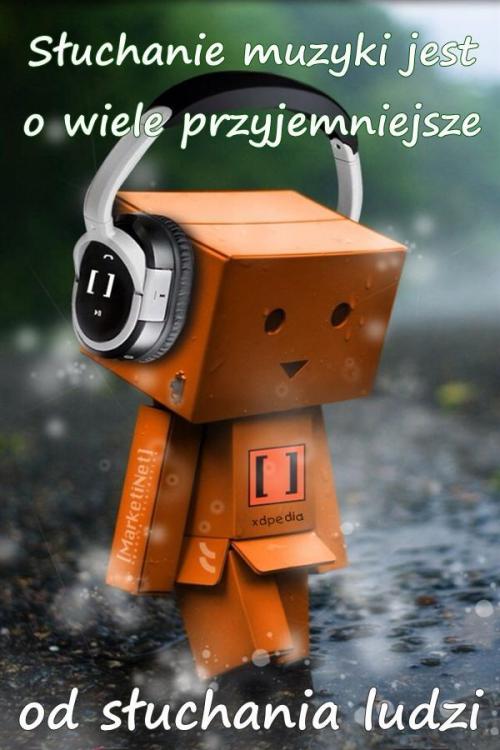 sluchanie_muzyki_jest_o_wiele_przyjemniejsze_6532.jpg